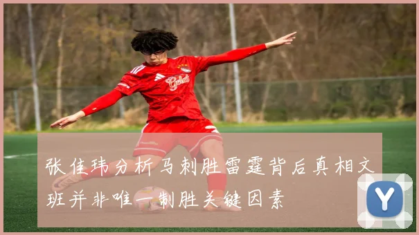 张佳玮分析马刺胜雷霆背后真相文班并非唯一制胜关键因素