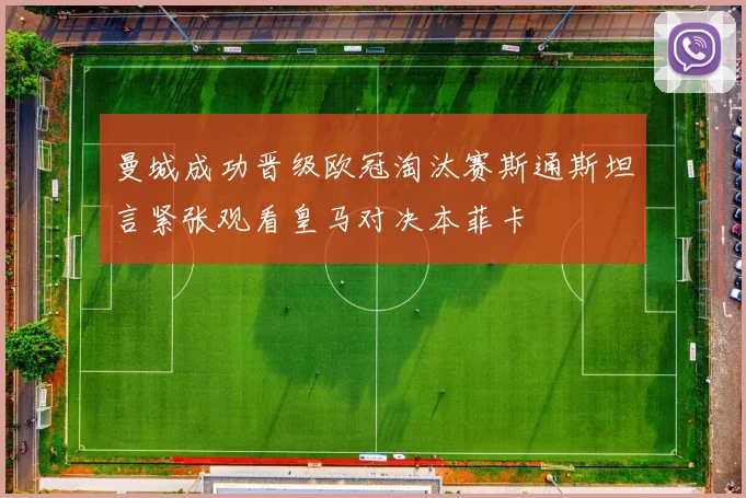 曼城成功晋级欧冠淘汰赛斯通斯坦言紧张观看皇马对决本菲卡